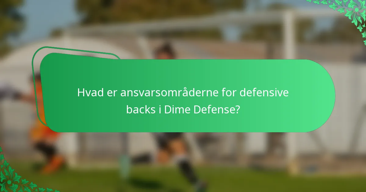 Hvad er ansvarsområderne for defensive backs i Dime Defense?