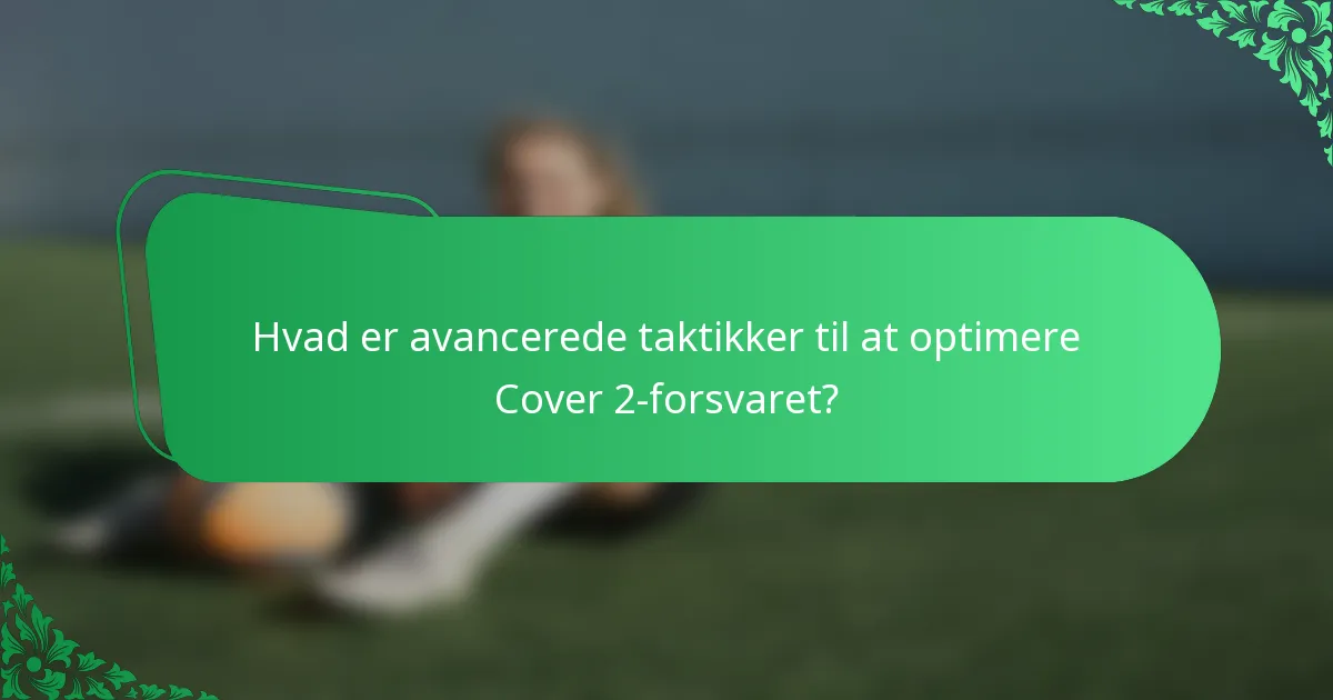 Hvad er avancerede taktikker til at optimere Cover 2-forsvaret?