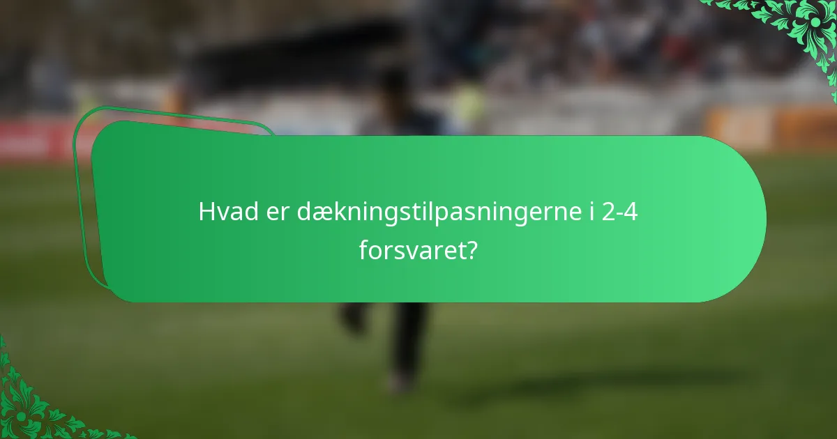 Hvad er dækningstilpasningerne i 2-4 forsvaret?