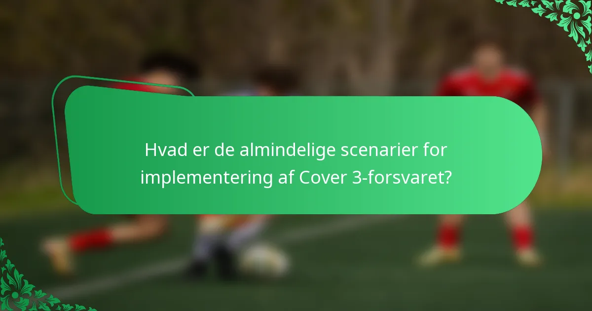 Hvad er de almindelige scenarier for implementering af Cover 3-forsvaret?