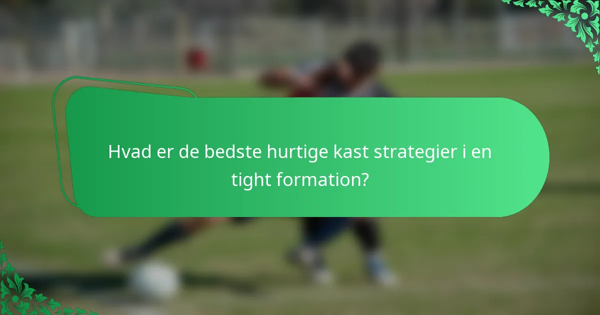 Hvad er de bedste hurtige kast strategier i en tight formation?