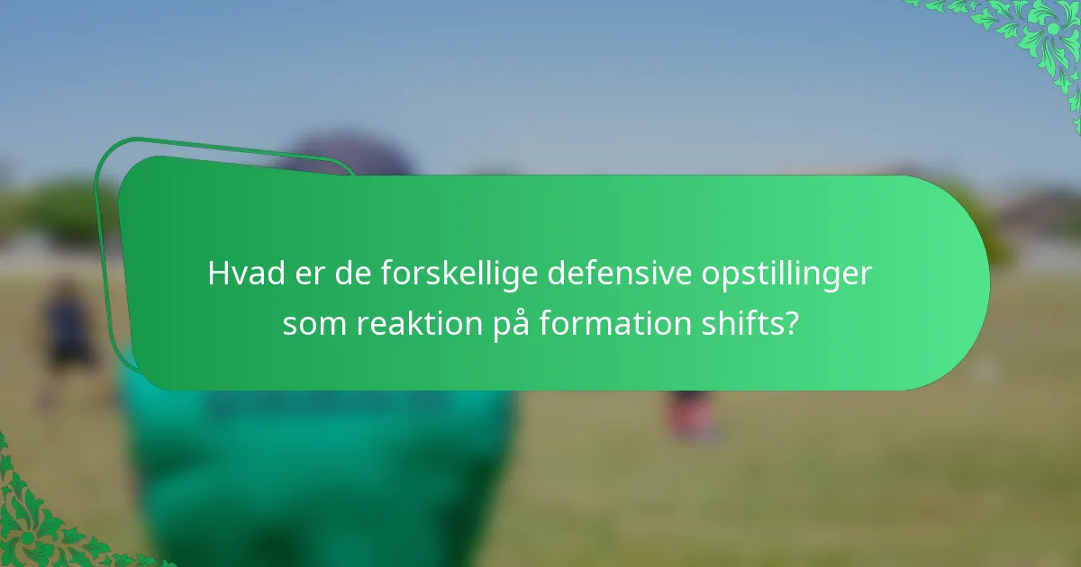 Hvad er de forskellige defensive opstillinger som reaktion på formation shifts?