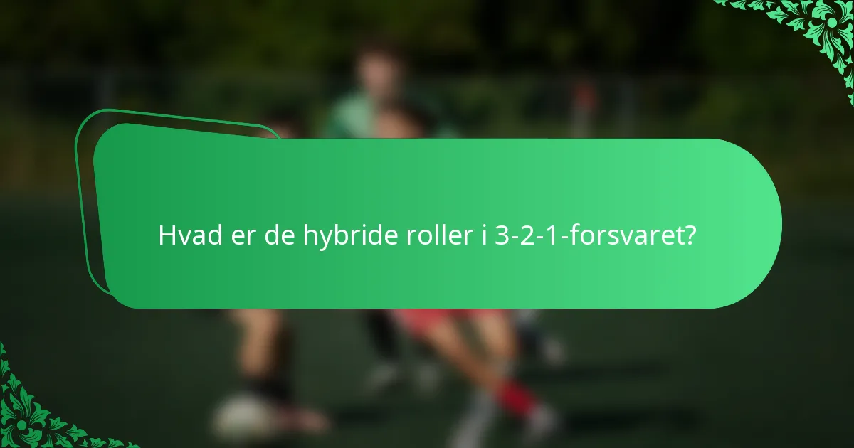 Hvad er de hybride roller i 3-2-1-forsvaret?