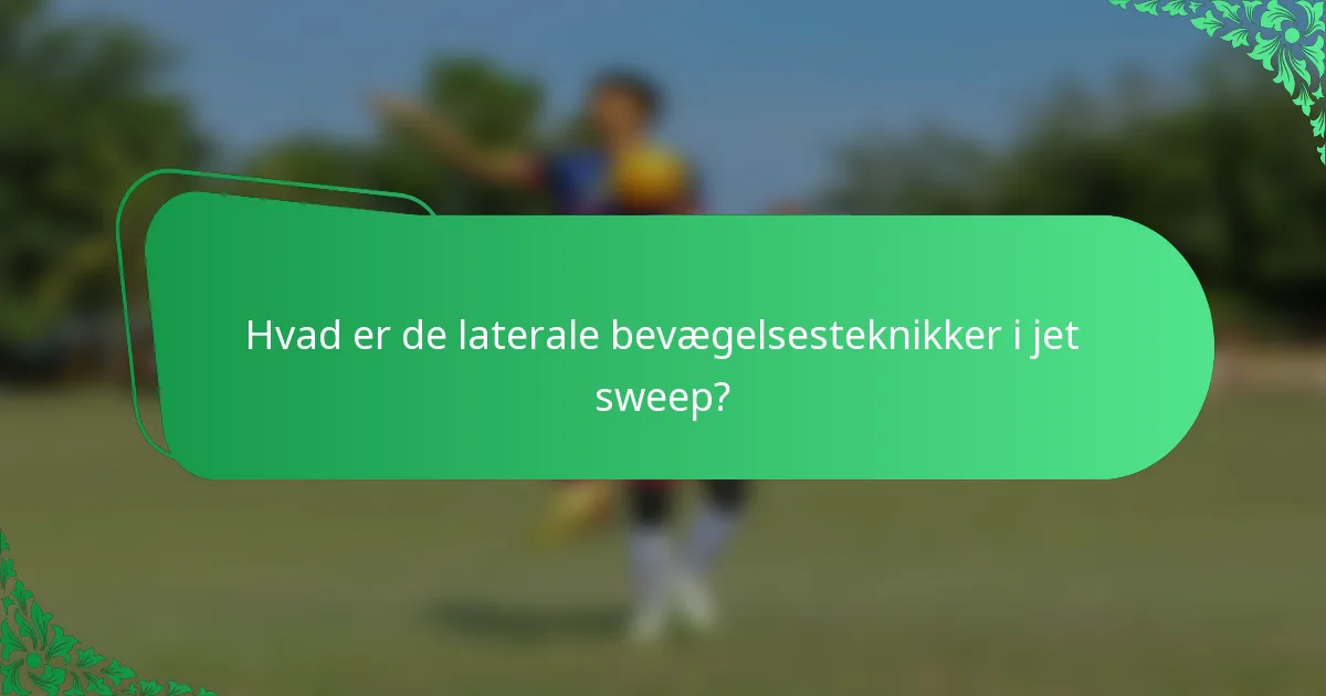 Hvad er de laterale bevægelsesteknikker i jet sweep?