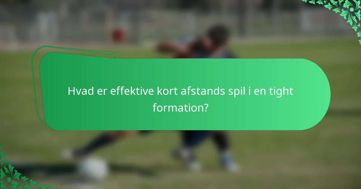 Hvad er effektive kort afstands spil i en tight formation?