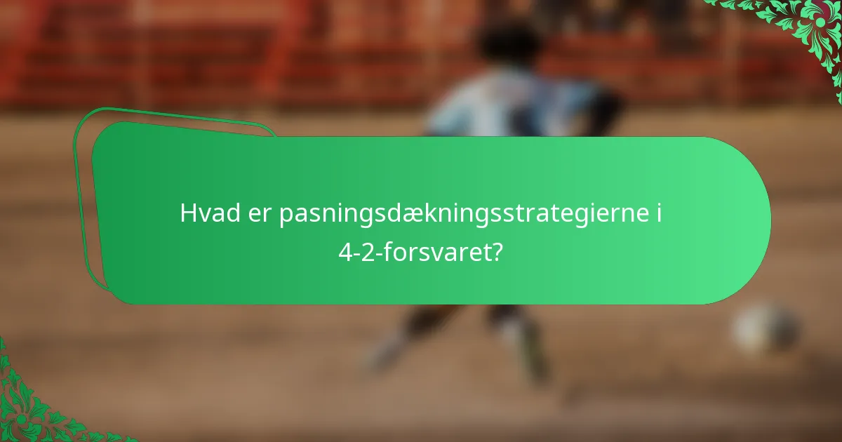 Hvad er pasningsdækningsstrategierne i 4-2-forsvaret?
