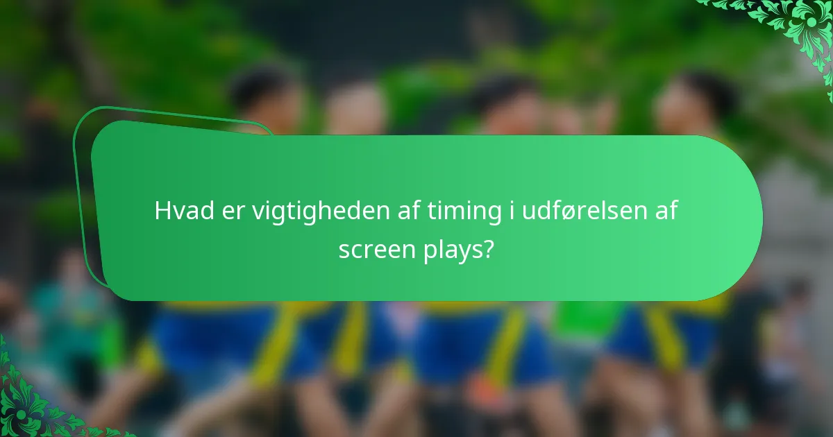 Hvad er vigtigheden af timing i udførelsen af screen plays?