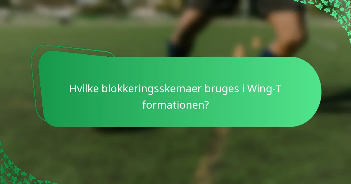 Hvilke blokkeringsskemaer bruges i Wing-T formationen?