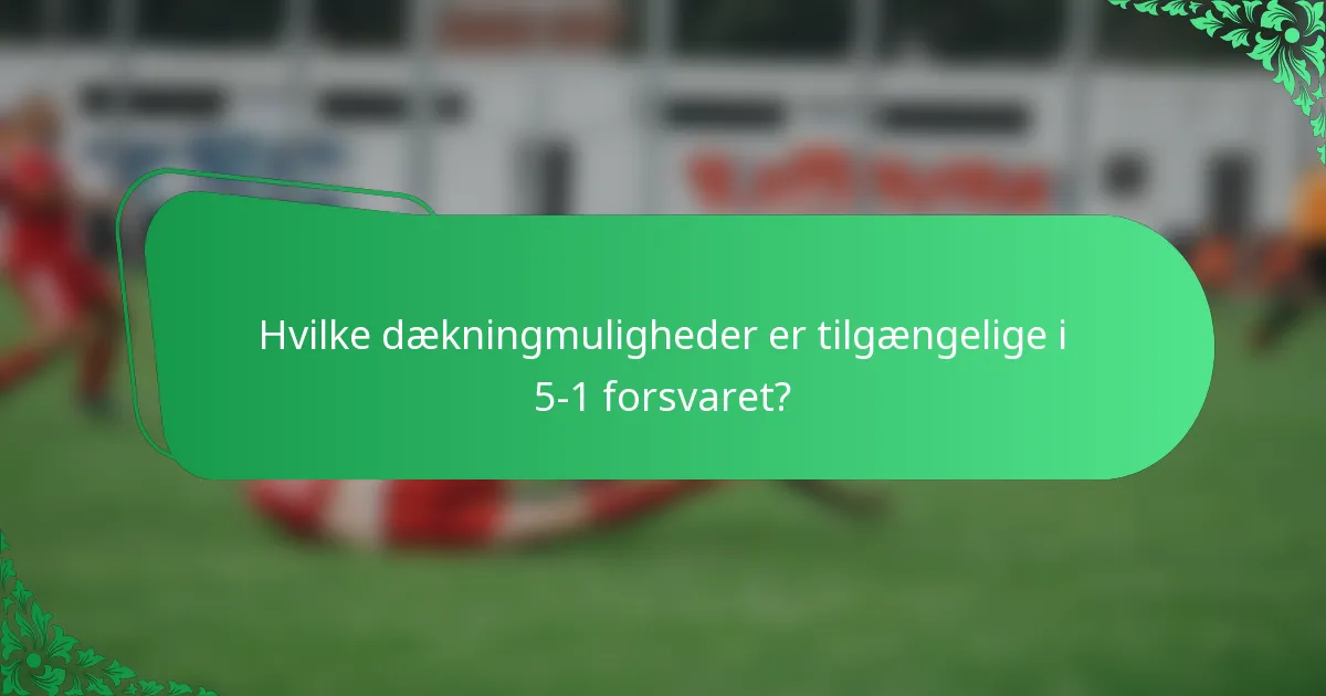 Hvilke dækningmuligheder er tilgængelige i 5-1 forsvaret?
