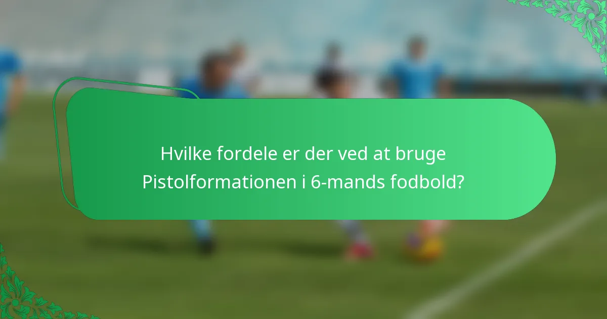 Hvilke fordele er der ved at bruge Pistolformationen i 6-mands fodbold?