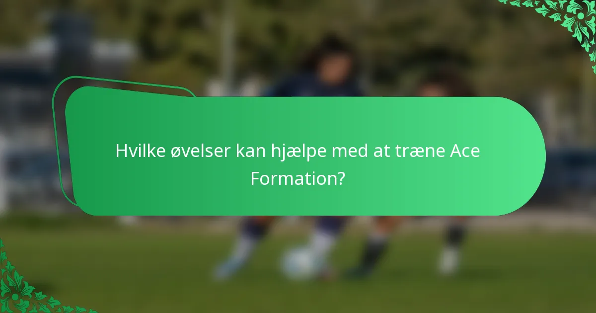 Hvilke øvelser kan hjælpe med at træne Ace Formation?
