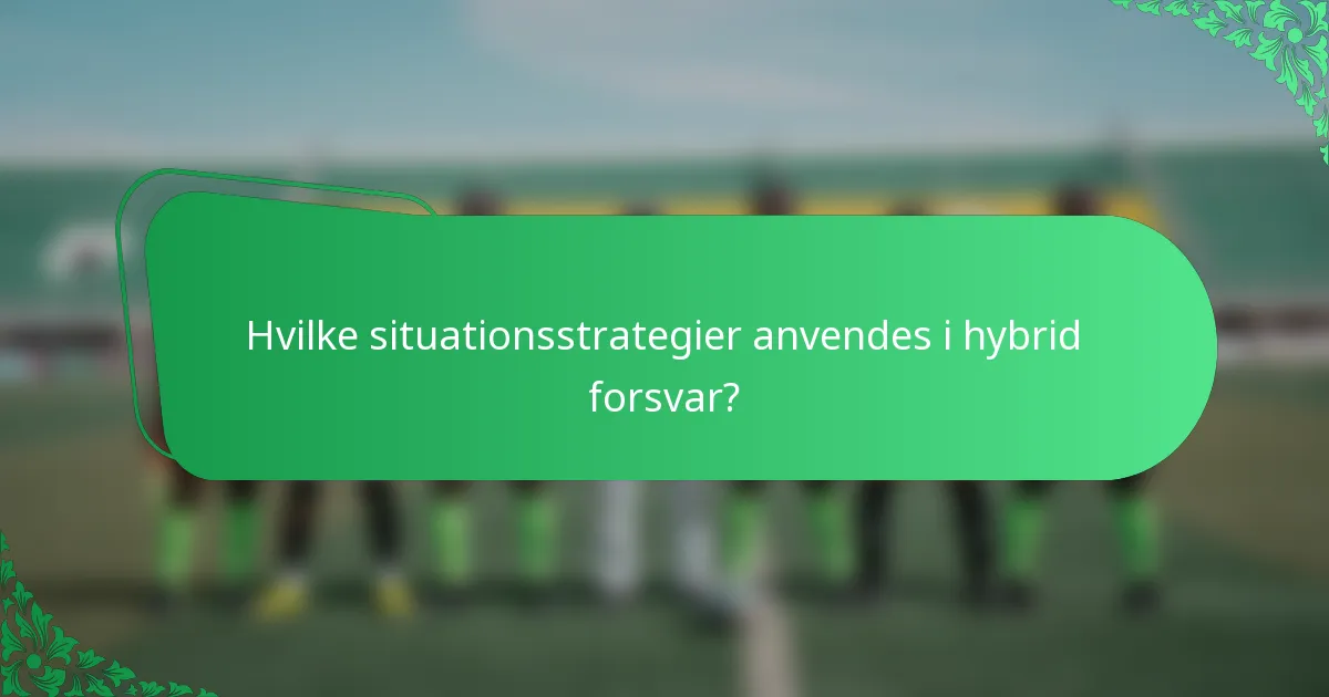 Hvilke situationsstrategier anvendes i hybrid forsvar?