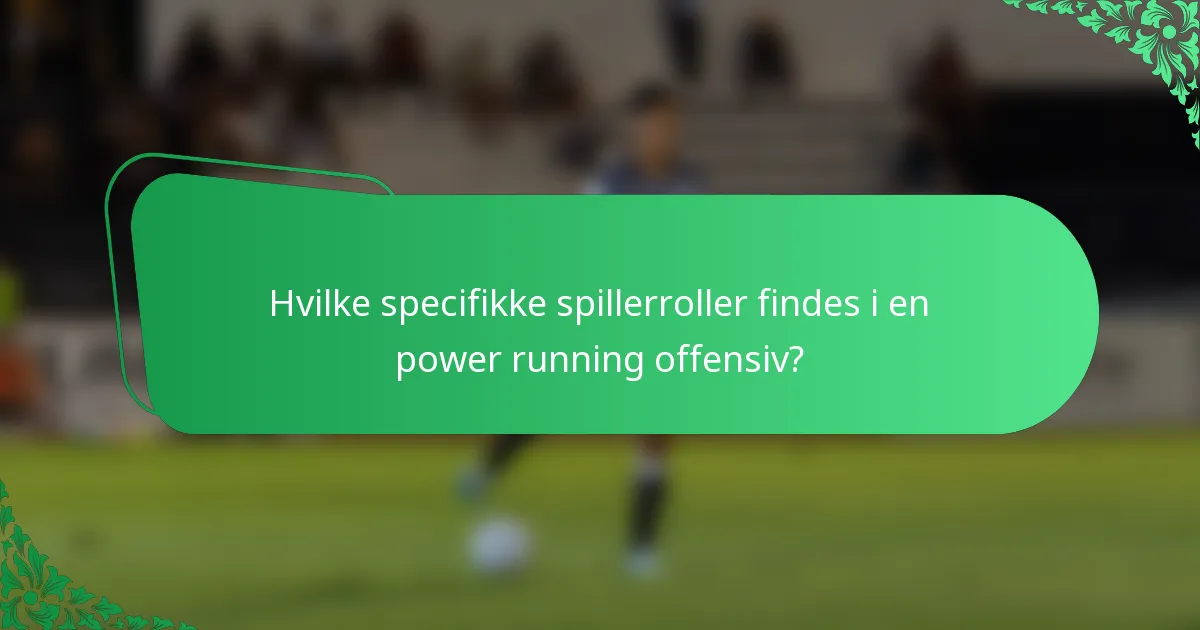 Hvilke specifikke spillerroller findes i en power running offensiv?