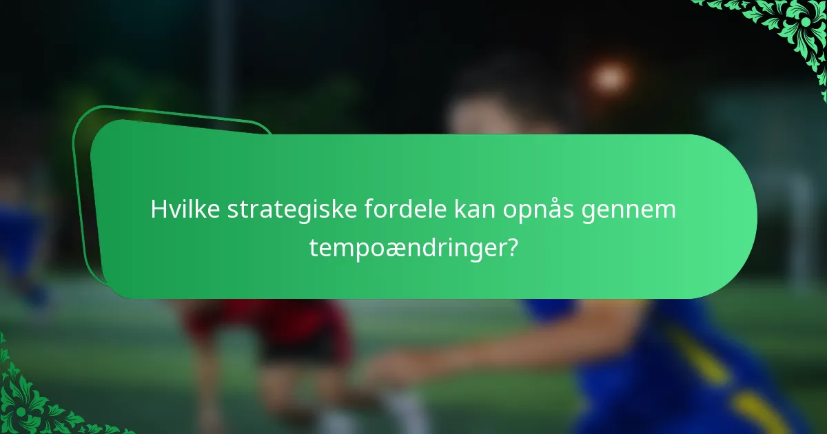 Hvilke strategiske fordele kan opnås gennem tempoændringer?