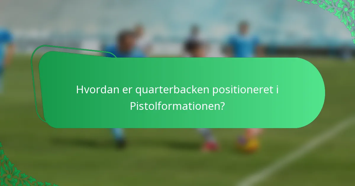 Hvordan er quarterbacken positioneret i Pistolformationen?