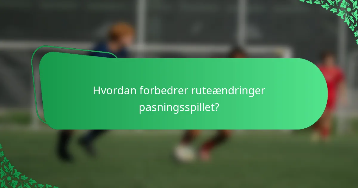 Hvordan forbedrer ruteændringer pasningsspillet?