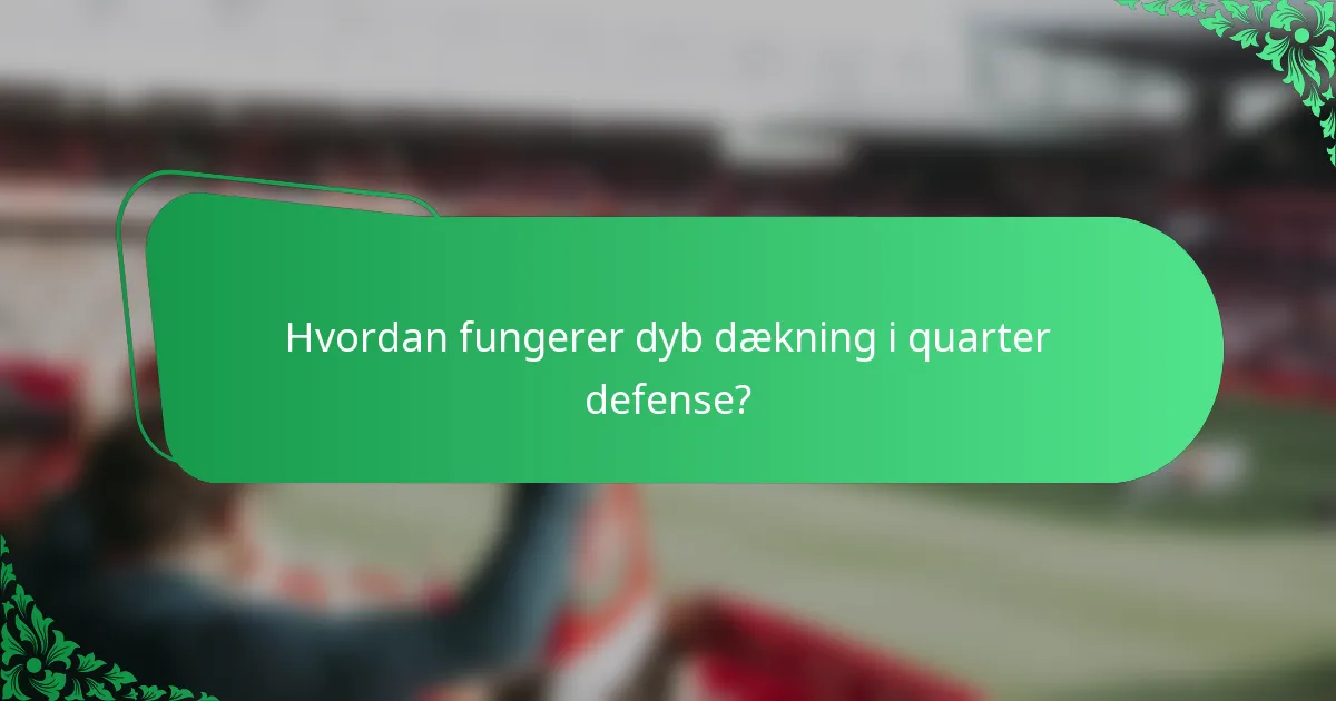 Hvordan fungerer dyb dækning i quarter defense?