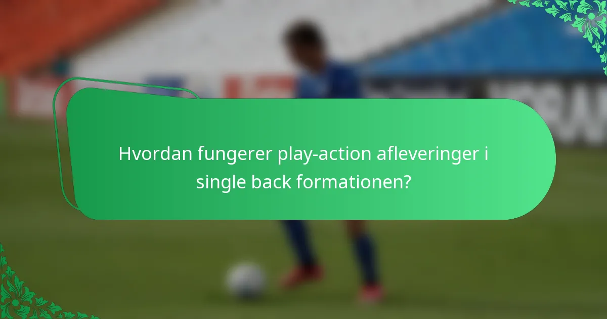 Hvordan fungerer play-action afleveringer i single back formationen?