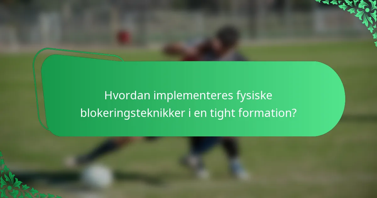 Hvordan implementeres fysiske blokeringsteknikker i en tight formation?