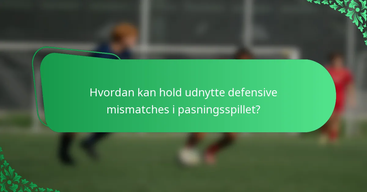 Hvordan kan hold udnytte defensive mismatches i pasningsspillet?