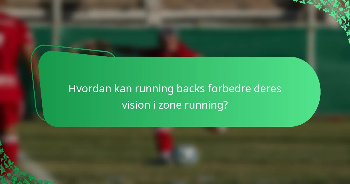 Hvordan kan running backs forbedre deres vision i zone running?
