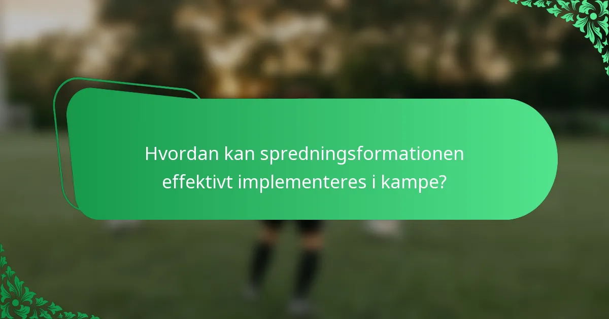 Hvordan kan spredningsformationen effektivt implementeres i kampe?