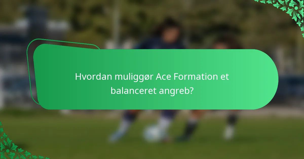 Hvordan muliggør Ace Formation et balanceret angreb?