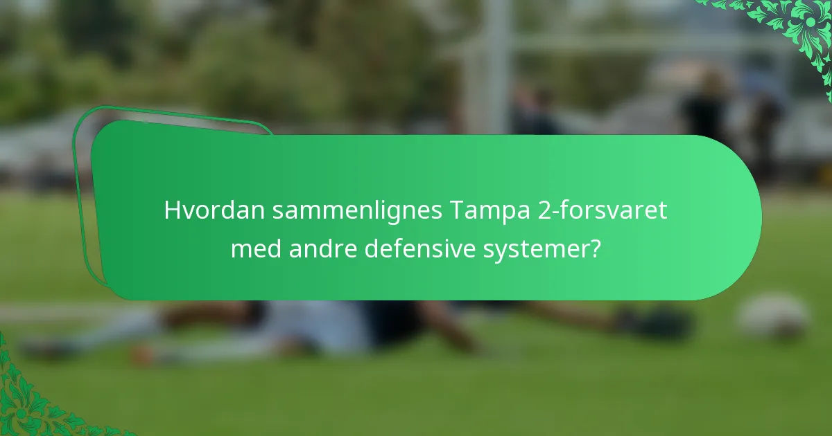 Hvordan sammenlignes Tampa 2-forsvaret med andre defensive systemer?