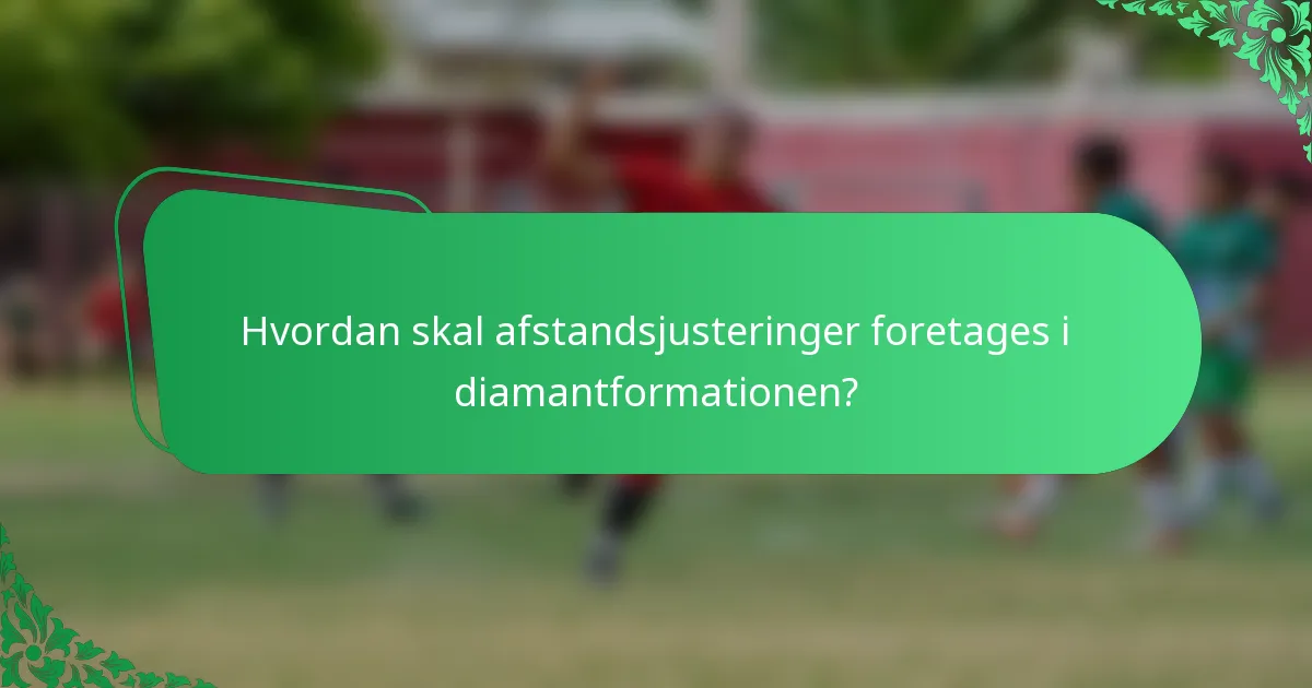 Hvordan skal afstandsjusteringer foretages i diamantformationen?