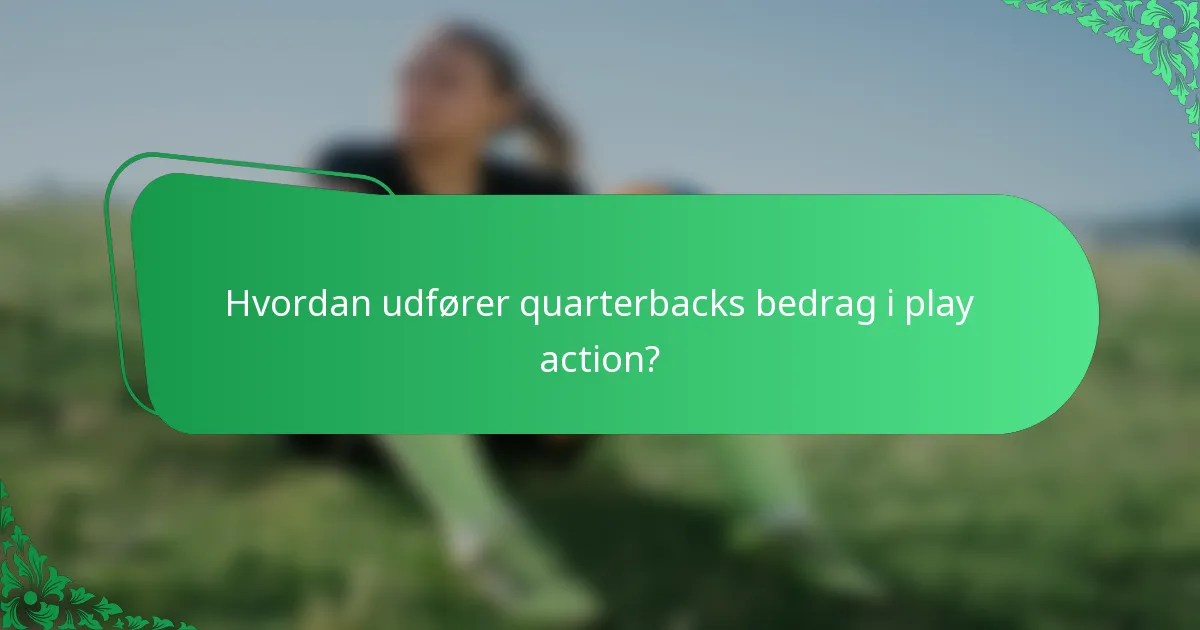 Hvordan udfører quarterbacks bedrag i play action?