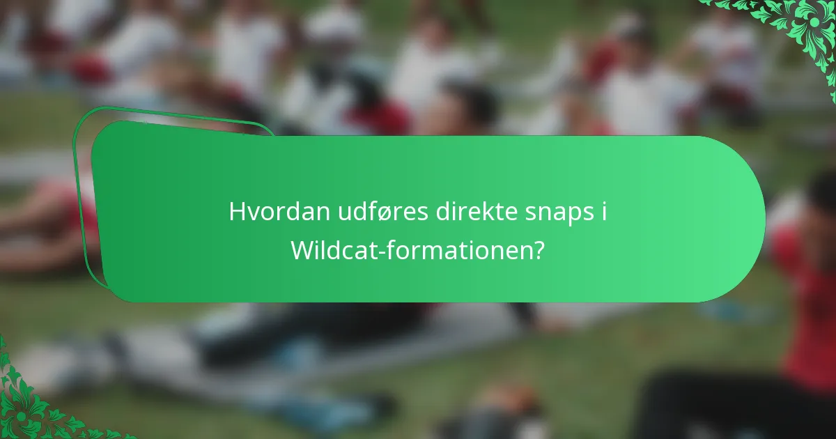 Hvordan udføres direkte snaps i Wildcat-formationen?