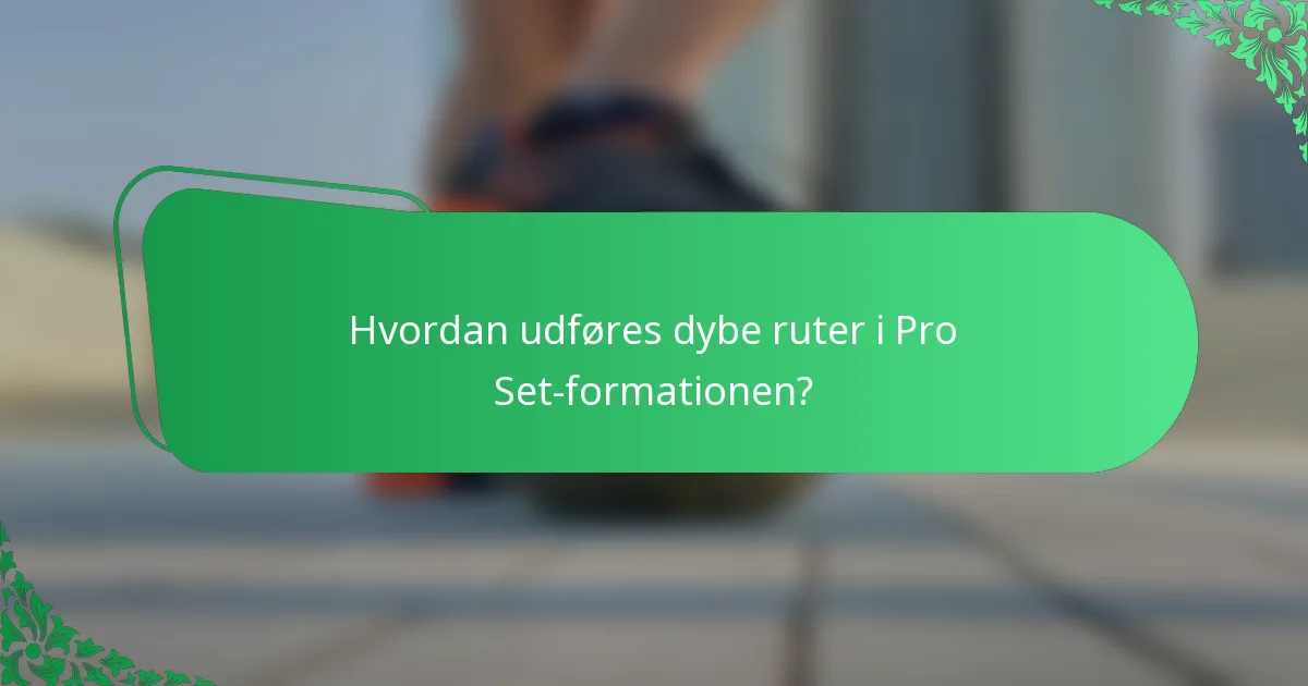 Hvordan udføres dybe ruter i Pro Set-formationen?