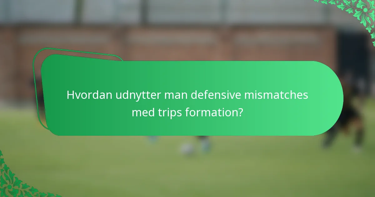 Hvordan udnytter man defensive mismatches med trips formation?