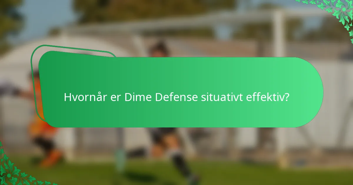 Hvornår er Dime Defense situativt effektiv?